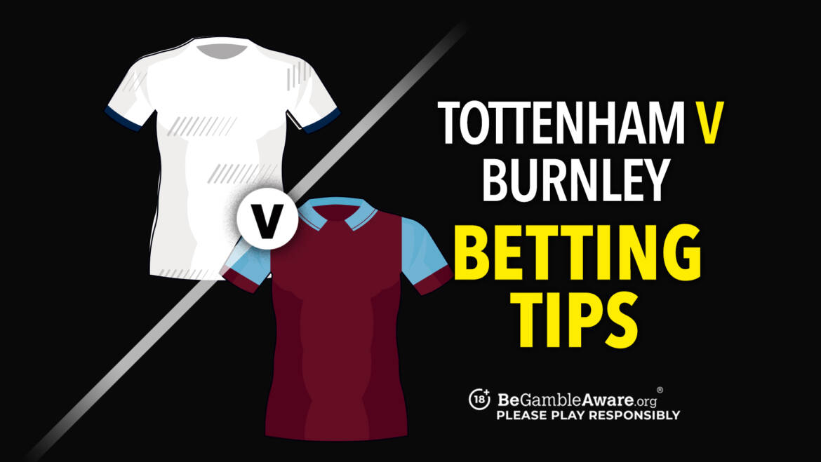 Tottenham v Burnley preview, odds and betting tips