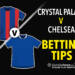 Crystal Palace vs Chelsea prediction, odds, betting tips and how to watch